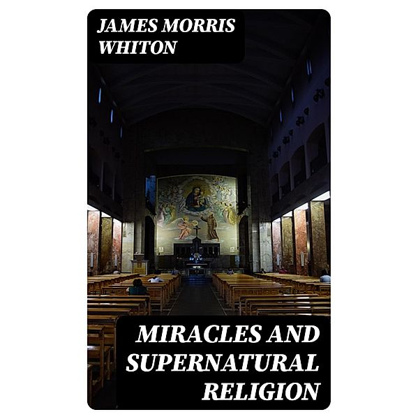 Miracles and Supernatural Religion, James Morris Whiton