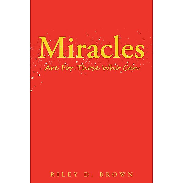 Miracles Are For Those Who Can, Riley D. Brown