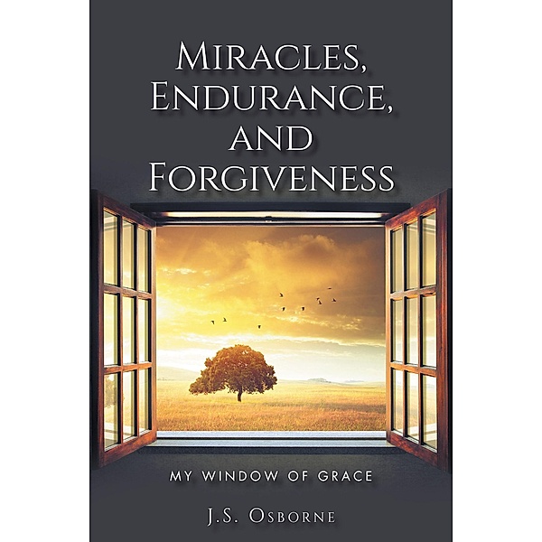 Miracles, Endurance, and Forgiveness, J. S. Osborne