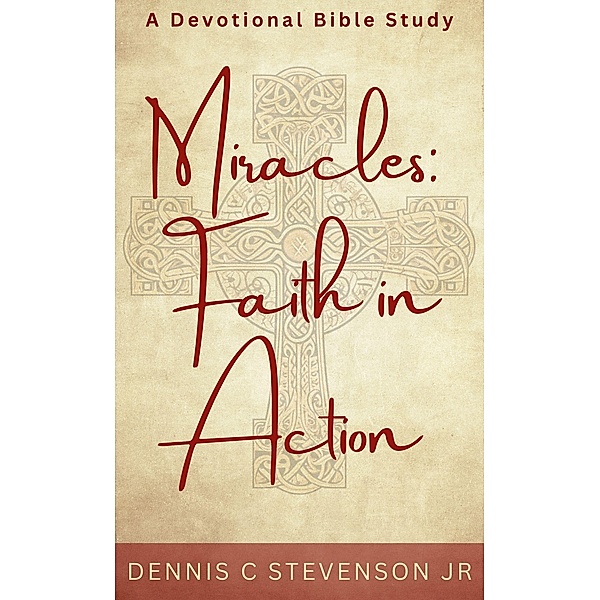 Miracles: Faith In Action - A Devotional Bible Study (Everyday Devotions, #2) / Everyday Devotions, Dennis C Stevenson