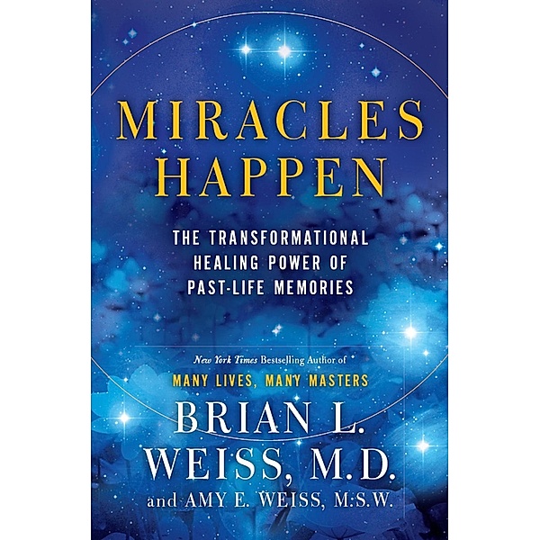 Miracles Happen, Brian L. Weiss, Amy E. Weiss