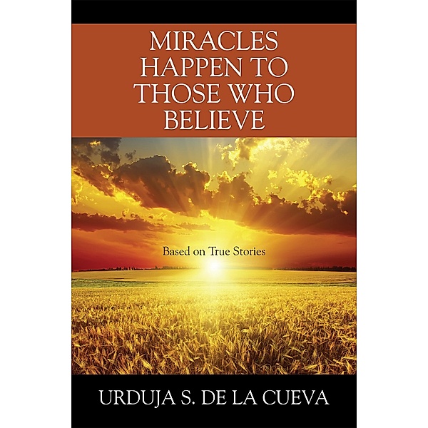 MIRACLES HAPPEN TO THOSE WHO BELIEVE, Urduja S. de La Cueva