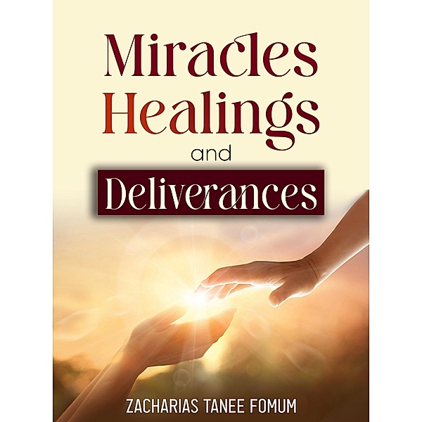 Miracles, Healings, and Deliverances (Jesus Still Heals Today, #4) / Jesus Still Heals Today, Zacharias Tanee Fomum