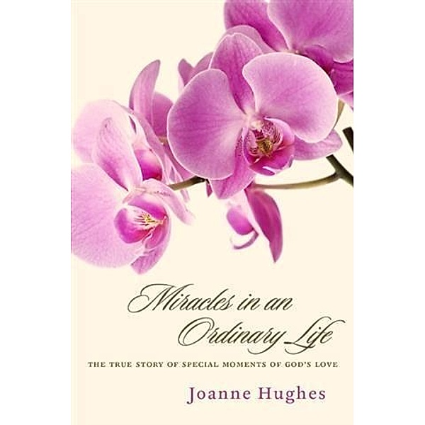 Miracles in an Ordinary Life, Joanne Hughes