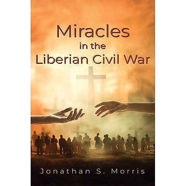 Miracles in the Liberian Civil War, Jonathan S. Morris