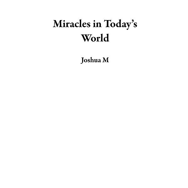 Miracles in Today's World, Joshua M