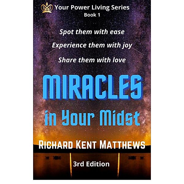 Miracles in Your Midst - 3rd Edition - Spot Them with Ease, Experience  Them with Joy, Share Them with Love, Richard Kent Matthews