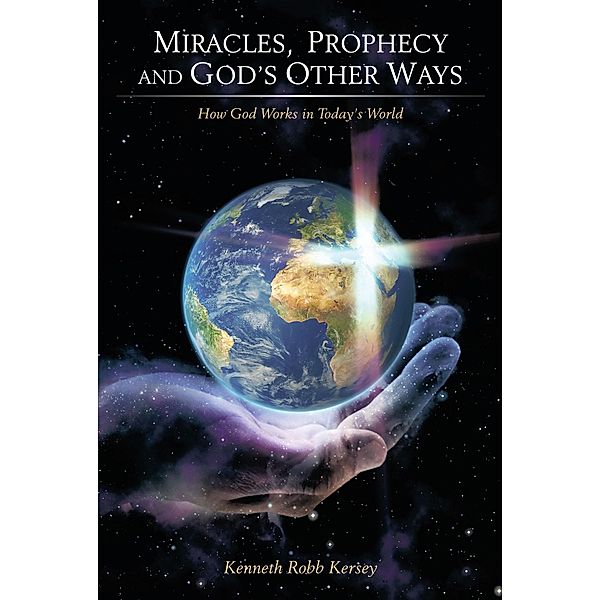 Miracles, Prophecy and God’S Other Ways, Kenneth Robb Kersey