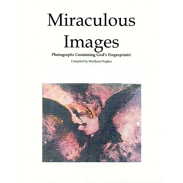 Miraculous Images: Photographs Containing God's Footprints, Marilynn Hughes