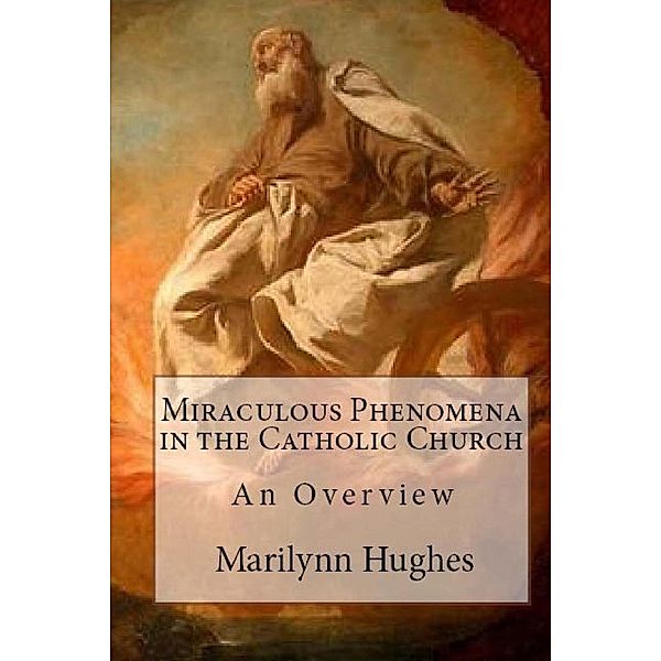 Miraculous Phenomena in the Catholic Church: An Overview, Marilynn Hughes