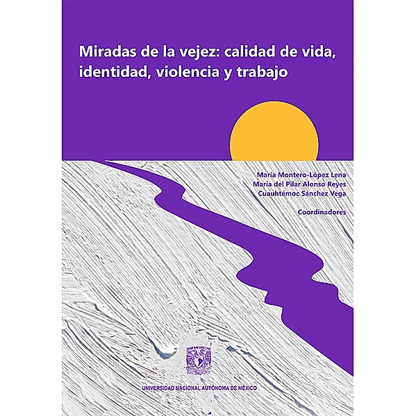 Miradas de la vejez: calidad de vida, identidad, violencia y trabajo, María Montero-López Lena, María Pilar Alonso del Reyes, Cuauhtémoc Sánchez Vega