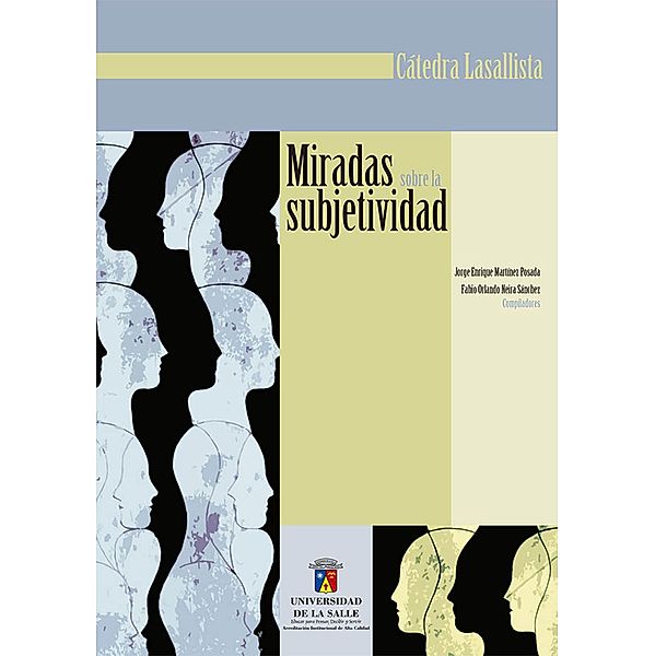Miradas sobre la subjetividad / Cátedra Institucional Lasallista, Jorge Eliécer Martínez Posada, Fabio Orlando Neira Sánchez
