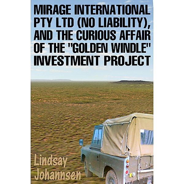 Mirage Resources International Pty Ltd (No Liability),  and the Curious Affair of  the Golden Windle Investment Project (Far From The Urban Sprawl ... tall tales and ripping yarns from The Land Of OZ, #9) / Far From The Urban Sprawl ... tall tales and ripping yarns from The Land Of OZ, Lindsay Johannsen