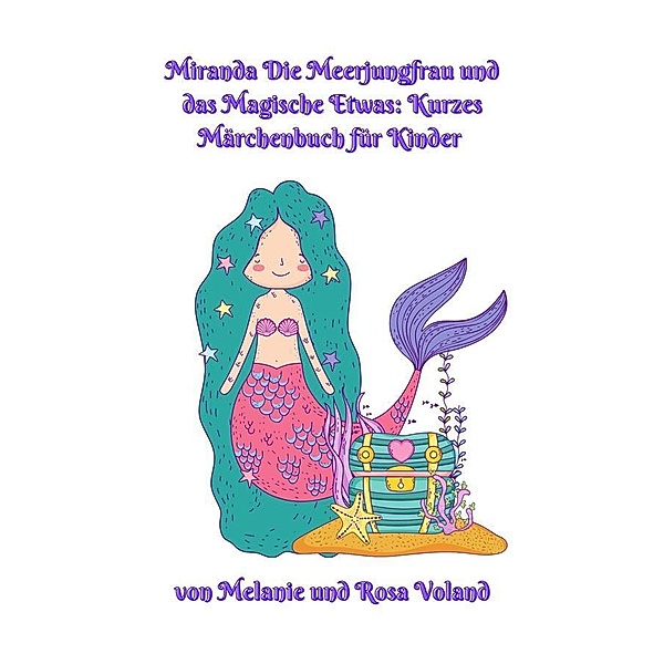 Miranda Die Meerjungfrau und das Magische Etwas: Kurzes Märchenbuch für Kinder / The Merpeople of Atlantis Bd.1, Melanie Voland, Rosa Voland