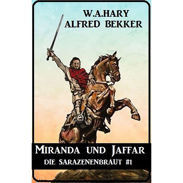 Miranda und Jaffar: Die Sarazenenbraut 1, W. A. Hary, Alfred Bekker