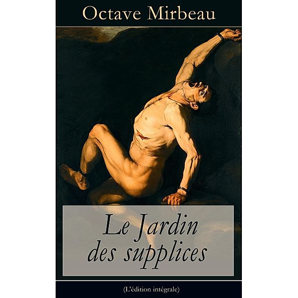 Mirbeau, O: Jardin des supplices (L'édition intégrale), Octave Mirbeau