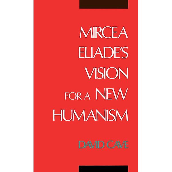 Mircea Eliade's Vision for a New Humanism, David Cave