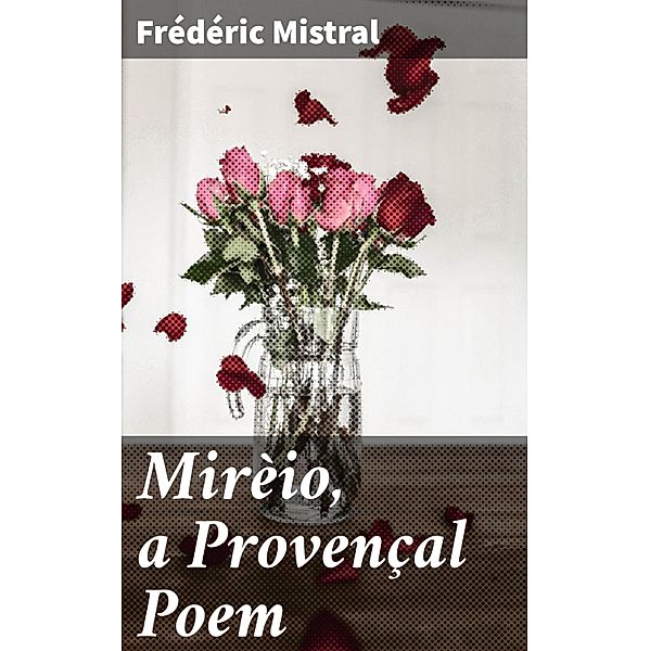 Mirèio, a Provençal Poem, Frédéric Mistral