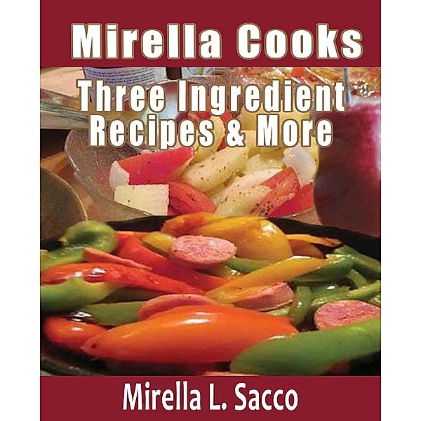 Mirella Cooks Three Ingredient Recipes & More, Mirella L. Sacco