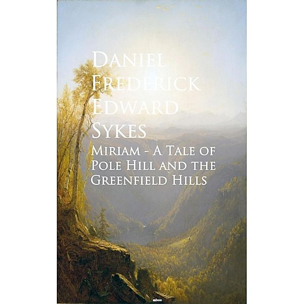 Miriam - A Tale of Pole Hill and the Greenfield Hills, Daniel Frederick Edward Sykes