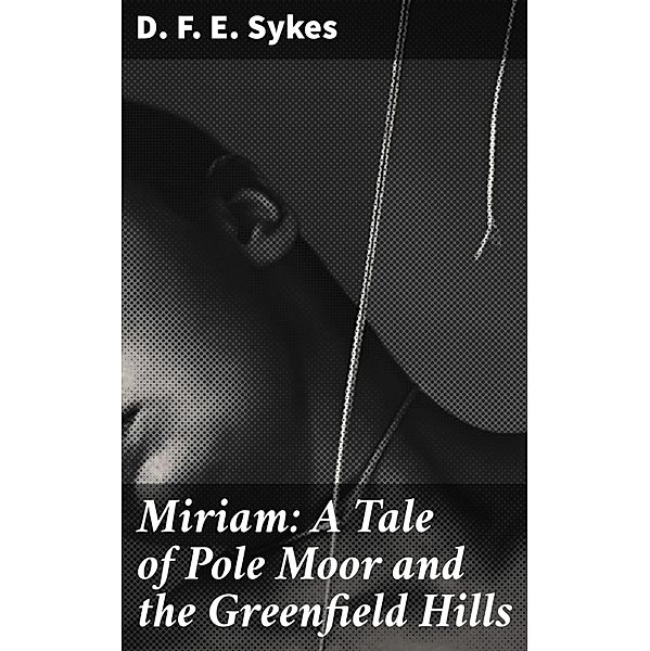 Miriam: A Tale of Pole Moor and the Greenfield Hills, D. F. E. Sykes