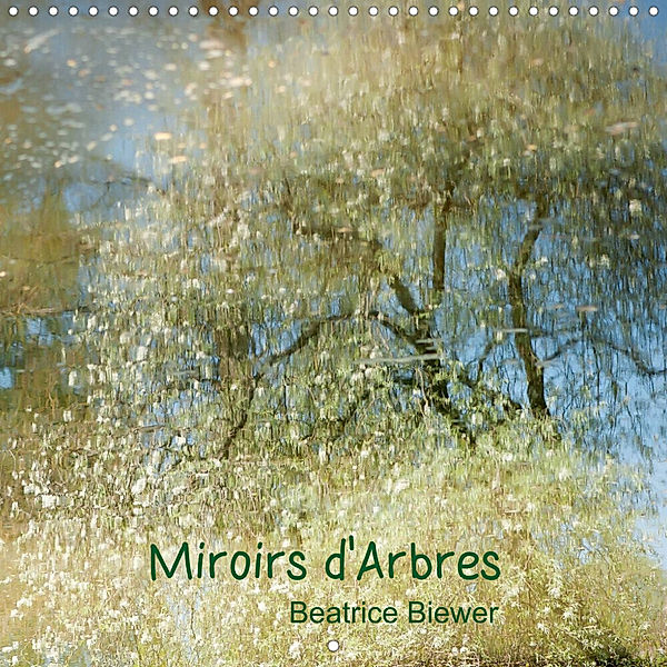 Miroirs d'Arbres (Calendrier mural 2023 300 × 300 mm Square), Beatrice Biewer