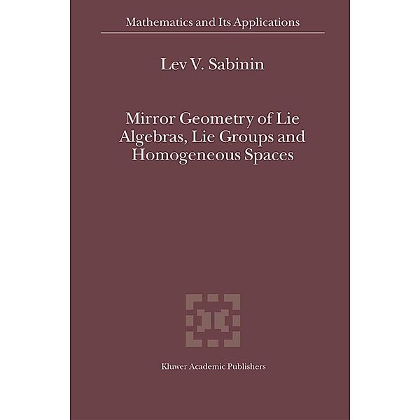 Mirror Geometry of Lie Algebras, Lie Groups and Homogeneous Spaces / Mathematics and Its Applications Bd.573, Lev V. Sabinin