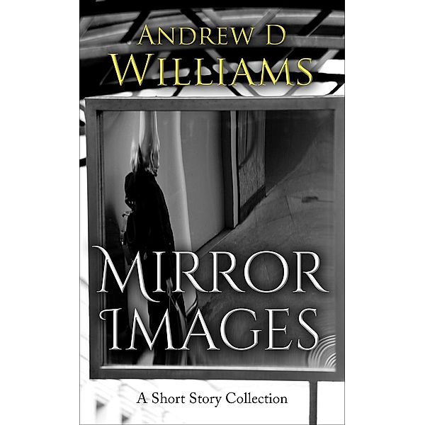 Mirror Images: A Short Story Collection, Andrew D Williams