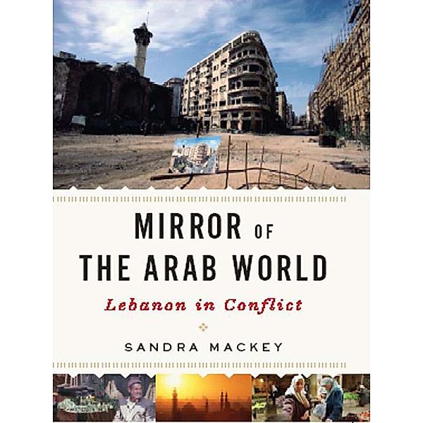 Mirror of the Arab World: Lebanon in Conflict, Sandra MacKey