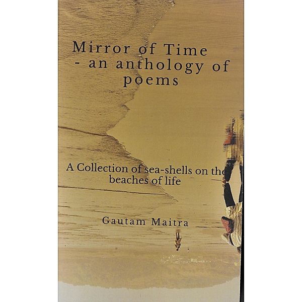 Mirror of Time - An Anthology of Poems (The Weeping River Khoyai, #1) / The Weeping River Khoyai, Gautam Maitra