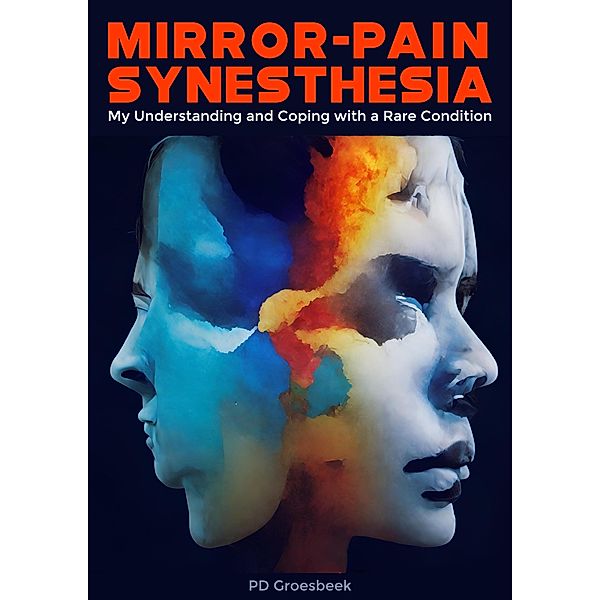 Mirror-Pain Synesthesia: My Understanding and Coping with a Rare Condition, P D Groesbeek