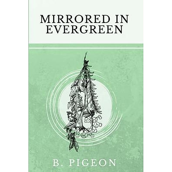 Mirrored in Evergreen / B. Pigeon, B. Pigeon