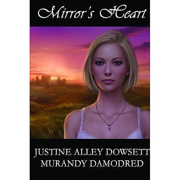 Mirror's Heart / Mirror Worlds Bd.2, Justine Alley Dowsett, Murandy Damodred