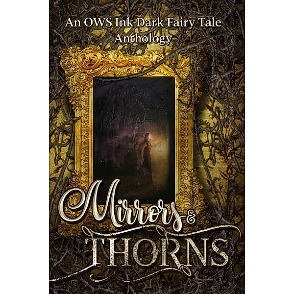 Mirrors & Thorns: An OWS Dark Fairy Tale Anthology, J. Lee Strickland, Paul Stansbury, S. L. Scott, Sarah Nour, Stacy Overby, T. S. Dickerson, C. L. Bledsoe, Cassidy Taylor, Edward Ahern, J. K. Allen, J. M. Ames, Kerry E. B. Black, Lucy Palmer, Melanie Noell Bernard
