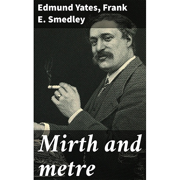 Mirth and metre, Edmund Yates, Frank E. Smedley