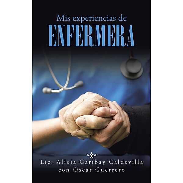 Mis Experiencias De Enfermera, Lic. Alicia Garibay Caldevilla, Oscar Guerrero