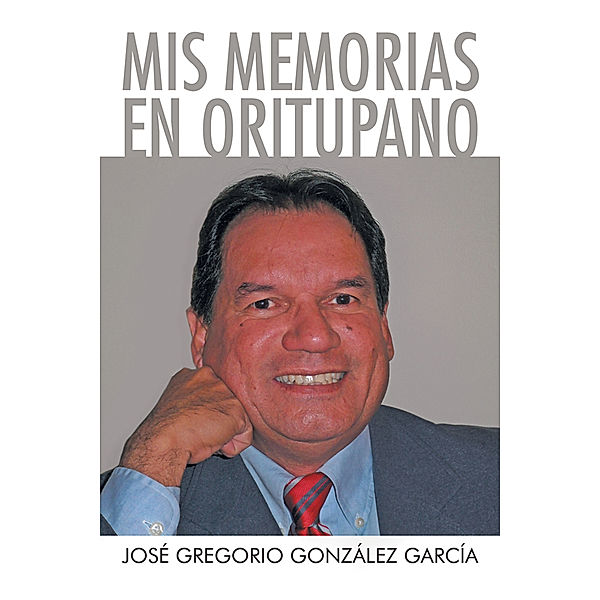 Mis Memorias En Oritupano, José Gregorio González García