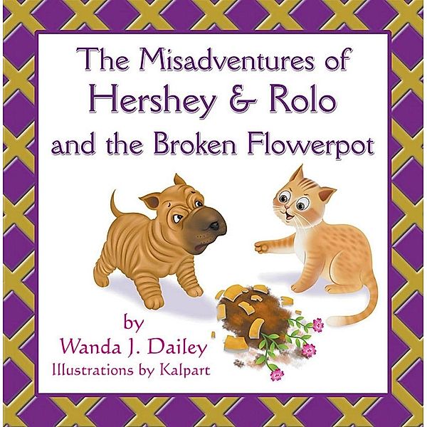 Misadventures of Hershey & Rolo and the Broken Flowerpot / SBPRA, Wanda J. Dailey
