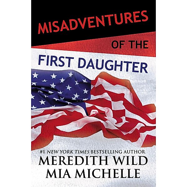 Misadventures of the First Daughter / Misadventures Bd.4, Meredith Wild, Mia Michelle