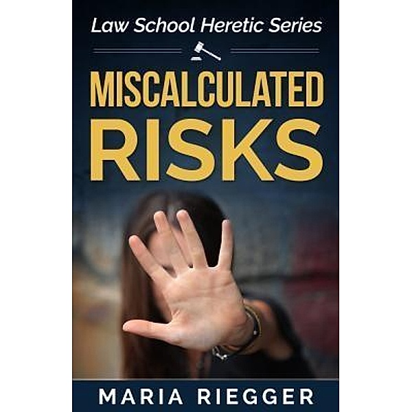 Miscalculated Risks / Law School Heretic Bd.1, Maria Riegger