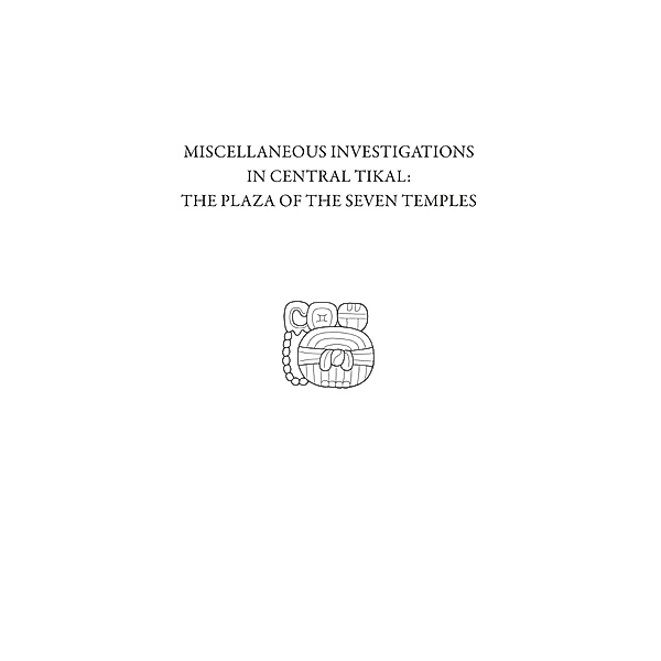 Miscellaneous Investigations in Central Tikal--The Plaza of the Seven Temples, H. Stanley Loten