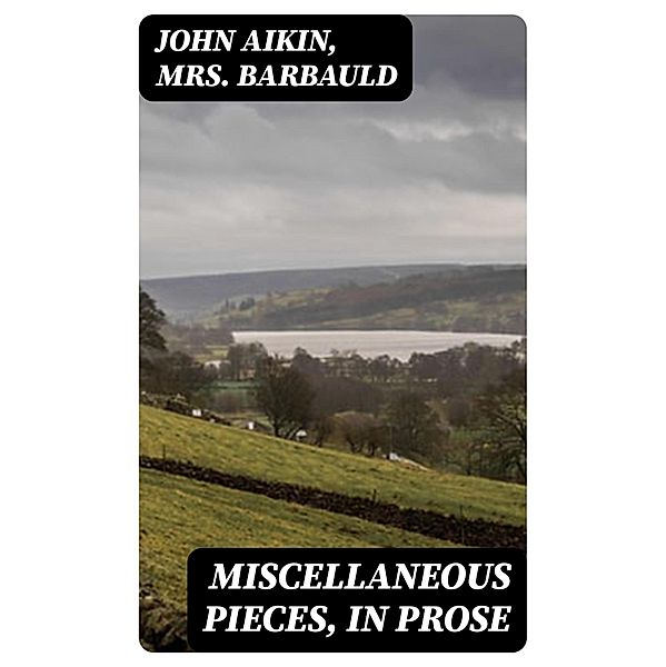 Miscellaneous Pieces, in Prose, John Aikin, Barbauld