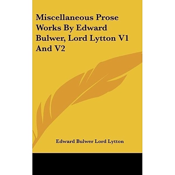 Miscellaneous Prose Works By Edward Bulwer, Lord Lytton V1 And V2, Edward Bulwer Lord Lytton
