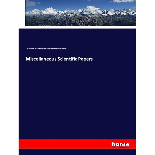 Miscellaneous Scientific Papers, Peter Guthrie Tait, William J. Millar, William John Macquorn Rankine