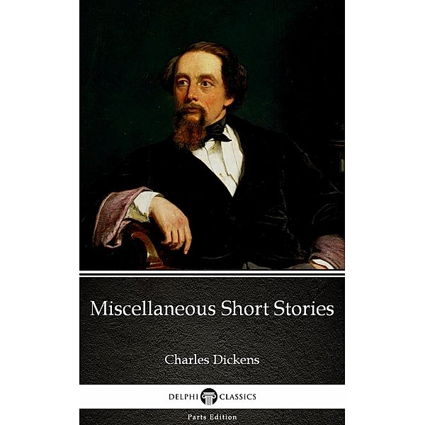 Miscellaneous Short Stories by Charles Dickens (Illustrated) / Delphi Parts Edition (Charles Dickens) Bd.30, Charles Dickens