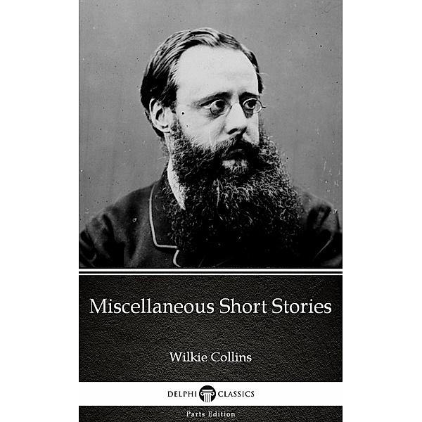 Miscellaneous Short Stories by Wilkie Collins - Delphi Classics (Illustrated) / Delphi Parts Edition (Wilkie Collins) Bd.30, Wilkie Collins