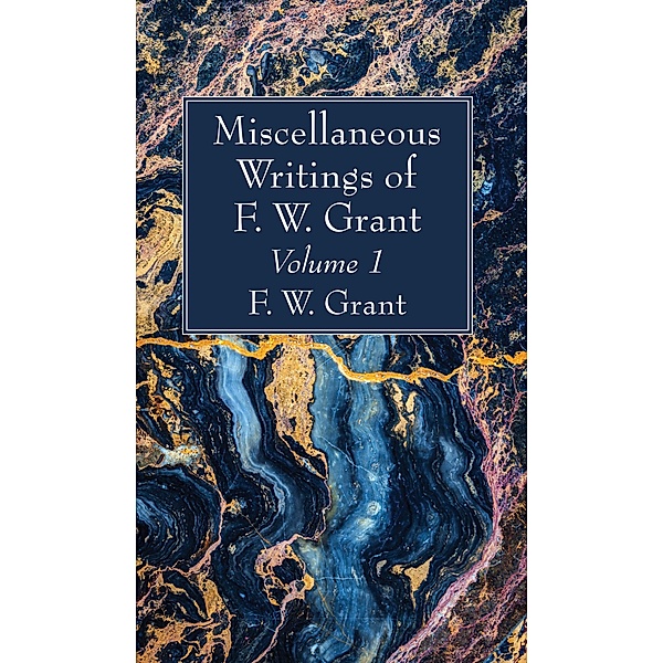 Miscellaneous Writings of F. W. Grant, Volume 1, F. W. Grant