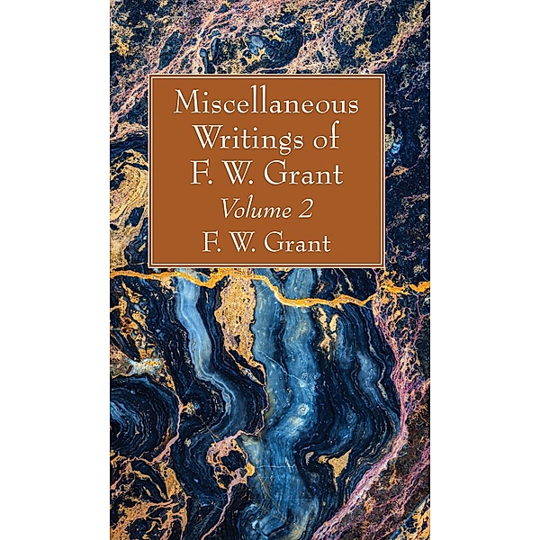 Miscellaneous Writings of F. W. Grant, Volume 2, F. W. Grant