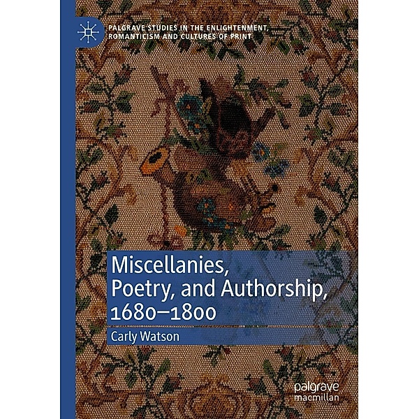 Miscellanies, Poetry, and Authorship, 1680-1800 / Palgrave Studies in the Enlightenment, Romanticism and Cultures of Print, Carly Watson