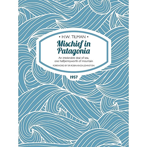 Mischief in Patagonia / H.W. Tilman: The Collected Edition Bd.2, H. W. Tilman